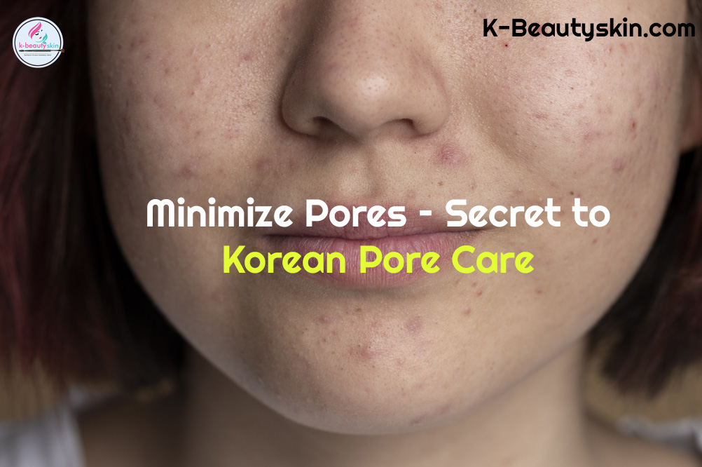 K-Beauty To Minimize Pores - Secret to Korean Pore Care - K-Beauty Skin Blog India