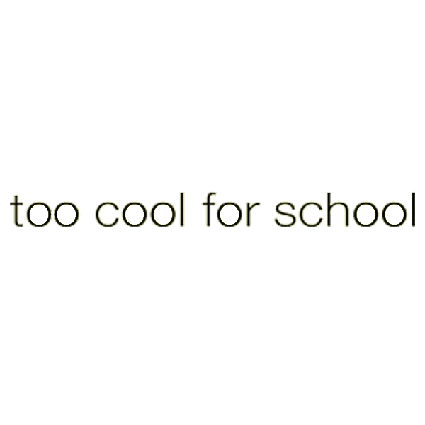 TOO COOL FOR SCHOOL